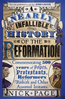 A Nearly Infallible History of the Reformation. Everything you need to know about the Reformation - with a fair few bits you didn’t need to know thrown in for good measure. Meet the heroes and the villains, the saints and the sinners, the winners and the Luthers, the bad Popes and the even worse Popes, the good, the bad and the Zwingli. 